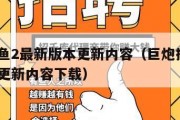 巨炮捕鱼2最新版本更新内容（巨炮捕鱼2最新版本更新内容下载）