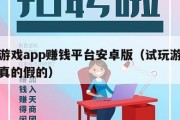 试玩游戏app赚钱平台安卓版（试玩游戏赚钱是真的假的）