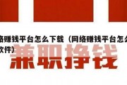 网络赚钱平台怎么下载（网络赚钱平台怎么下载软件）