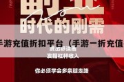 1折手游充值折扣平台（手游一折充值平台）