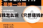 只想搞钱怎么说（只想搞钱的短句）