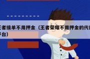 王者接单不用押金（王者荣耀不用押金的代打平台）