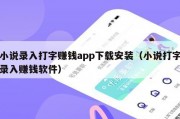 小说录入打字赚钱app下载安装（小说打字录入赚钱软件）