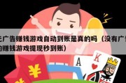 无广告赚钱游戏自动到账是真的吗（没有广告的赚钱游戏提现秒到账）