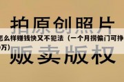 怎么样赚钱快又不犯法（一个月捞偏门可挣20万）