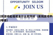 赢钱游戏能提现金什么软件好（赢钱游戏平台有哪些）