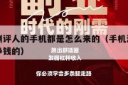 手机测评人的手机都是怎么来的（手机测评是怎么挣钱的）