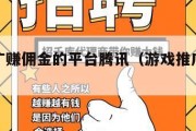 游戏推广赚佣金的平台腾讯（游戏推广平台赚钱）