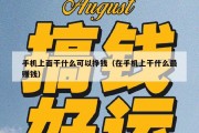 手机上面干什么可以挣钱（在手机上干什么最赚钱）