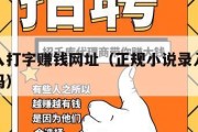 小说录入打字赚钱网址（正规小说录入打字兼职可信吗）
