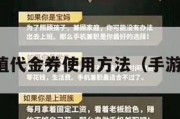 手游充值代金券使用方法（手游代金劵）
