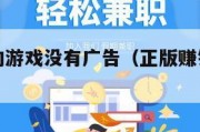 正版挣钱的游戏没有广告（正版赚钱游戏无广告）
