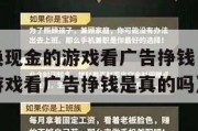 能直接兑换现金的游戏看广告挣钱（能直接兑换现金的游戏看广告挣钱是真的吗）