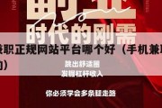 手机兼职正规网站平台哪个好（手机兼职真实有效的）