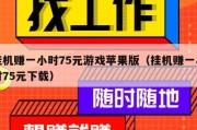 挂机赚一小时75元游戏苹果版（挂机赚一小时75元下载）