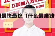 怎么样赚钱最快最稳（什么最赚钱快又稳而且零投资）