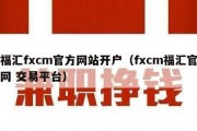 福汇fxcm官方网站开户（fxcm福汇官网 交易平台）