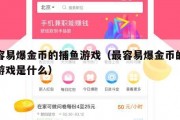最容易爆金币的捕鱼游戏（最容易爆金币的捕鱼游戏是什么）