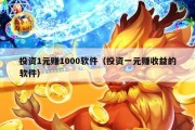 投资1元赚1000软件（投资一元赚收益的软件）