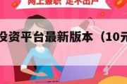 10元小投资平台最新版本（10元投资app）