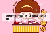 游戏赚钱排行榜第一名（手游搬砖一天300元）