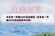 无本金一天赚2000当日提现（无本金一天赚2000当日提现可以吗）