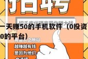 0投资一天赚50的手机软件（0投资一天能赚2000的平台）