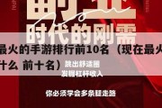 现在最火的手游排行前10名（现在最火的手游是什么 前十名）