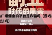 游戏推广赚佣金的平台是诈骗吗（游戏推广赚佣金犯法吗）