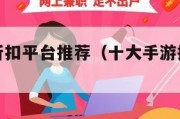 十大手游折扣平台推荐（十大手游折扣平台推荐知乎）