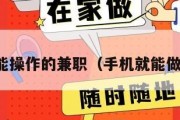 手机就能操作的兼职（手机就能做的兼职）