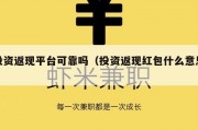 投资返现平台可靠吗（投资返现红包什么意思）