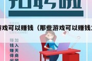 那些游戏可以赚钱（那些游戏可以赚钱立即提现）