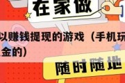 玩手游可以赚钱提现的游戏（手机玩游戏赚钱 可以提现金的）