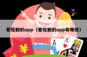 看短剧的app（看短剧的app有哪些）