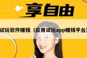 试玩软件赚钱（应用试玩app赚钱平台）