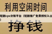 短剧cps分销平台（短剧推广免费授权入口）
