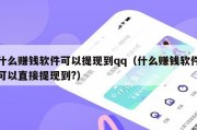 什么赚钱软件可以提现到qq（什么赚钱软件可以直接提现到?）