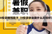 0投资赚钱路子（0投资创业做什么比较好）