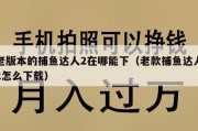 老版本的捕鱼达人2在哪能下（老款捕鱼达人2怎么下载）