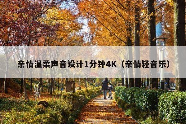 亲情温柔声音设计1分钟4K(亲情轻音乐)