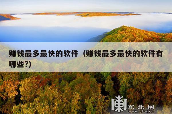 赚钱最多最快的软件(赚钱最多最快的软件有哪些?)