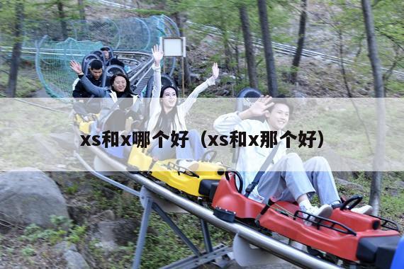 xs和x哪个好(xs和x那个好)