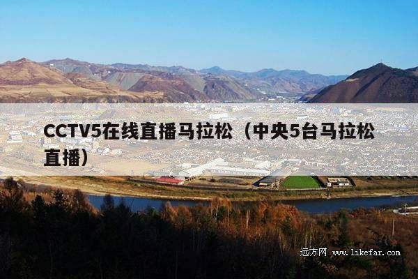 CCTV5在线直播马拉松(中央5台马拉松直播)