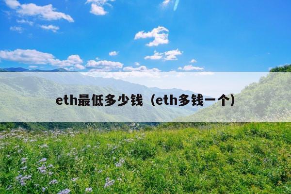eth最低多少钱(eth多钱一个)