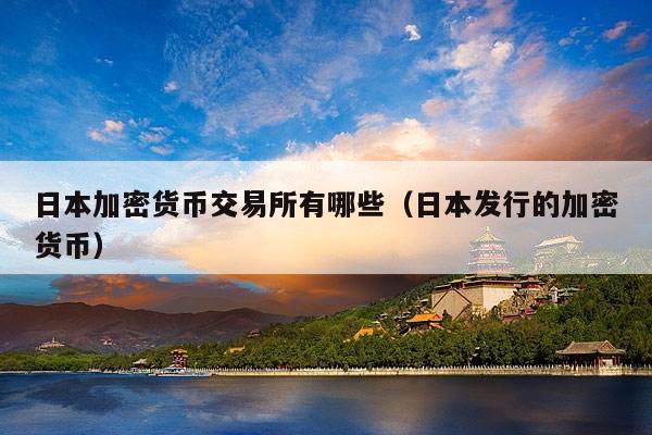 日本加密货币交易所有哪些(日本发行的加密货币)