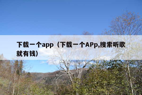 下载一个app(下载一个APp,搜索听歌就有钱)