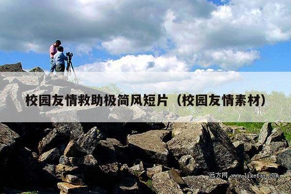校园友情救助极简风短片(校园友情素材)