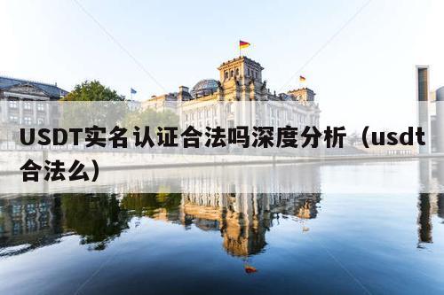 USDT实名认证合法吗深度分析(usdt合法么)