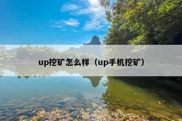up挖矿怎么样(up手机挖矿)
